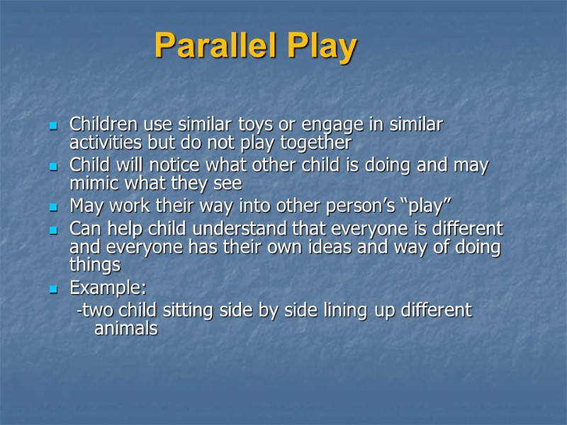 Parallel Play Children use similar toys or engage in similar activities but do not